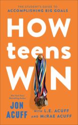 How Teens Win : The Students Guide to Accomplishing Big Goals