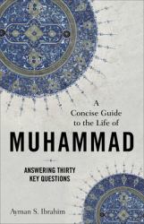 A Concise Guide to the Life of Muhammad : Answering Thirty Key Questions