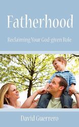 Fatherhood : Reclaiming Your God Given Role