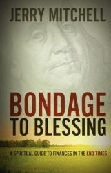 Bondage to Blessing : A Spiritual Guide to Finances in the End Times