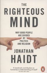 The Righteous Mind : Why Good People Are Divided by Politics and Religion