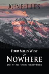 Four Miles from Nowhere : A City Boy's First Year in the Montana Wilderness