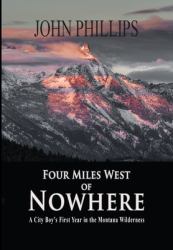 Four Miles West of Nowhere : A City Boy's First Year in the Montana Wilderness