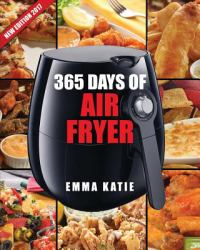 Air Fryer Cookbook : 365 Days of Air Fryer Cookbook - 365 Healthy, Quick and Easy Recipes to Fry, Bake, Grill, and Roast with Air Fryer (Everything Complete Air Fryer Book, Vegan, Paleo, Pot, Meals)