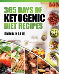 365 Days of Ketogenic Diet Recipes : (Ketogenic, Ketogenic Diet, Ketogenic Cookbook, Keto, for Beginners, Kitchen, Cooking, Diet Plan, Cleanse, Healthy, Low Carb, Paleo, Meals, Whole Food, Weight Loss)