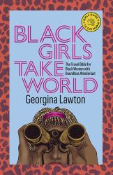 Black Girls Take World : The Travel Bible for Black Women with Boundless Wanderlust