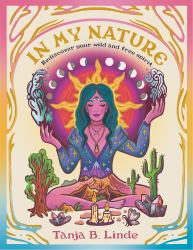 In My Nature : Rediscover Your Own Wild and Free Spirit