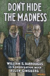 Don't Hide the Madness : William S. Burroughs in Conversation with Allen Ginsberg