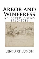 Arbor and Winepress : Selected Poems 1967-2016