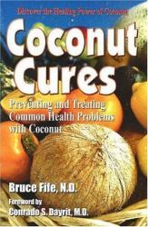 Coconut Cures : Preventing and Treating Common Health Problems with Coconut