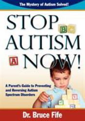 Stop Autism Now! : A Parent's Guide to Preventing & Reversing Autism Spectrum Disorders