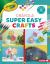 Crayola ® Super Easy Crafts