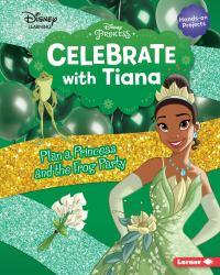 Celebrate with Tiana : Plan a Princess and the Frog Party