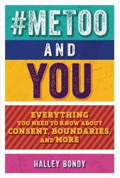 #MeToo and You : Everything You Need to Know about Consent, Boundaries, and More