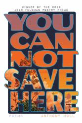 You Cannot Save Here : Poems