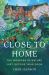 Close to Home : The Wonders of Nature Just Outside Your Door