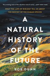 A Natural History of the Future : What the Laws of Biology Tell Us about the Destiny of the Human Species