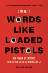 Words Like Loaded Pistols : The Power of Rhetoric from the Iron Age to the Information Age