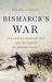 Bismarck's War : The Franco-Prussian War and the Making of Modern Europe