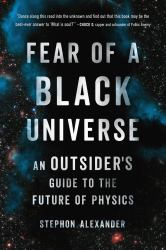 Fear of a Black Universe : An Outsider's Guide to the Future of Physics