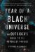 Fear of a Black Universe : An Outsider's Guide to the Future of Physics