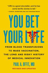 You Bet Your Life : From Blood Transfusions to Mass Vaccination, the Long and Risky History of Medical Innovation