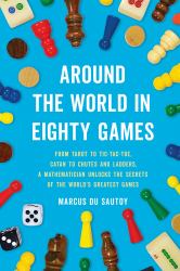 Around the World in Eighty Games : From Tarot to Tic-Tac-Toe, Catan to Chutes and Ladders, a Mathematician Unlocks the Secrets of the World's Greatest Games