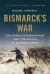 Bismarck's War : The Franco-Prussian War and the Making of Modern Europe