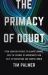 The Primacy of Doubt : From Quantum Physics to Climate Change, How the Science of Uncertainty Can Help Us Understand Our Chaotic World