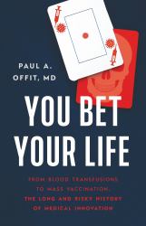 You Bet Your Life : From Blood Transfusions to Mass Vaccination, the Long and Risky History of Medical Innovation