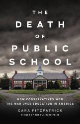 The Death of Public School : How Conservatives Won the War over Education in America