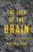 The Idea of the Brain : The Past and Future of Neuroscience