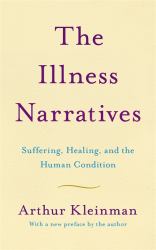 The Illness Narratives : Suffering, Healing, and the Human Condition