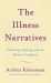 The Illness Narratives : Suffering, Healing, and the Human Condition