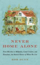 Never Home Alone : From Microbes to Millipedes, Camel Crickets, and Honeybees, the Natural History of Where We Live