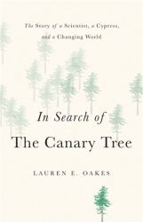 In Search of the Canary Tree : The Story of a Scientist, a Cypress, and a Changing World