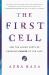 The First Cell : And the Human Costs of Pursuing Cancer to the Last