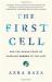 The First Cell : And the Human Costs of Pursuing Cancer to the Last