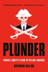 Plunder : Private Equity's Plan to Pillage America