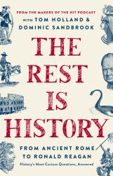 The Rest Is History : From Ancient Rome to Ronald Reagan--History's Most Curious Questions, Answered