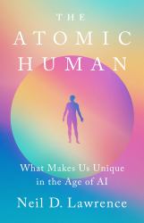 The Atomic Human : What Makes Us Unique in the Age of AI