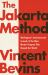 The Jakarta Method : Washington's Anticommunist Crusade and the Mass Murder Program That Shaped Our World