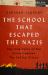 The School That Escaped the Nazis : The True Story of the Schoolteacher Who Defied Hitler