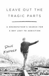 Leave Out the Tragic Parts : A Grandfather's Search for a Boy Lost to Addiction