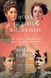 Queen Victoria's Matchmaking : The Royal Marriages That Shaped Europe