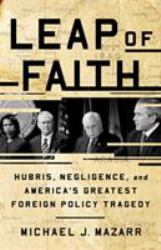 Leap of Faith : Hubris, Negligence, and America's Greatest Foreign Policy Tragedy