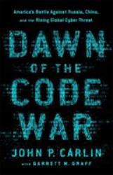 Dawn of the Code War : America's Battle Against Russia, China, and the Rising Global Cyber Threat