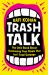 Trash Talk : The Only Book about Destroying Your Rivals That Isn't Total Garbage