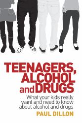 Teenagers, Alcohol and Drugs : What Your Kids Really Want and Need to Know about Alcohol and Drugs