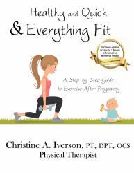 Healthy and Quick and Everything Fit : A Step-By-Step Guide to Exercise after Pregnancy